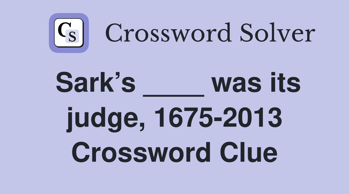 Sark’s ____ was its judge, 1675-2013 Crossword Clue