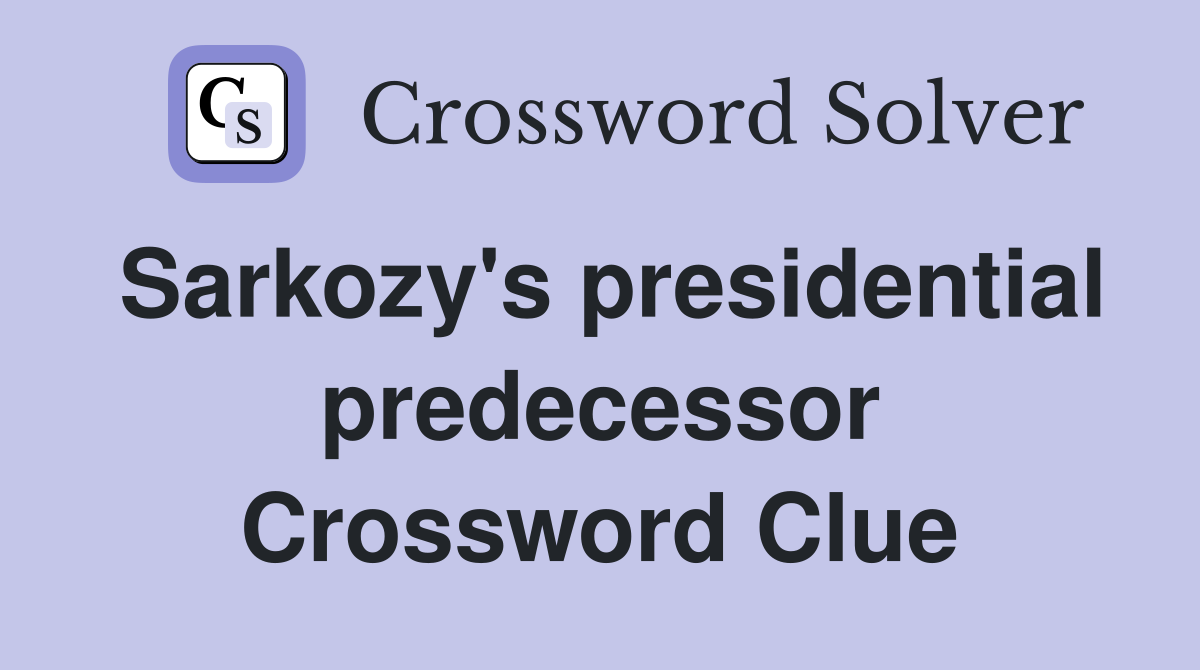 Sarkozy's presidential predecessor Crossword Clue