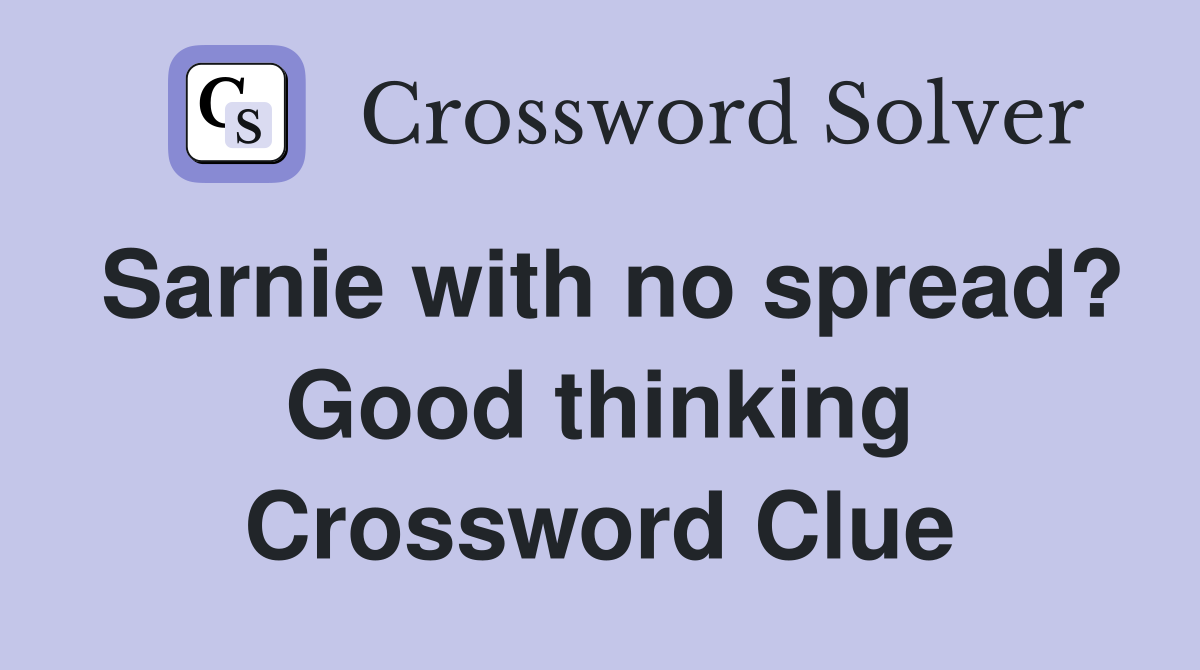 Sarnie with no spread? Good thinking Crossword Clue