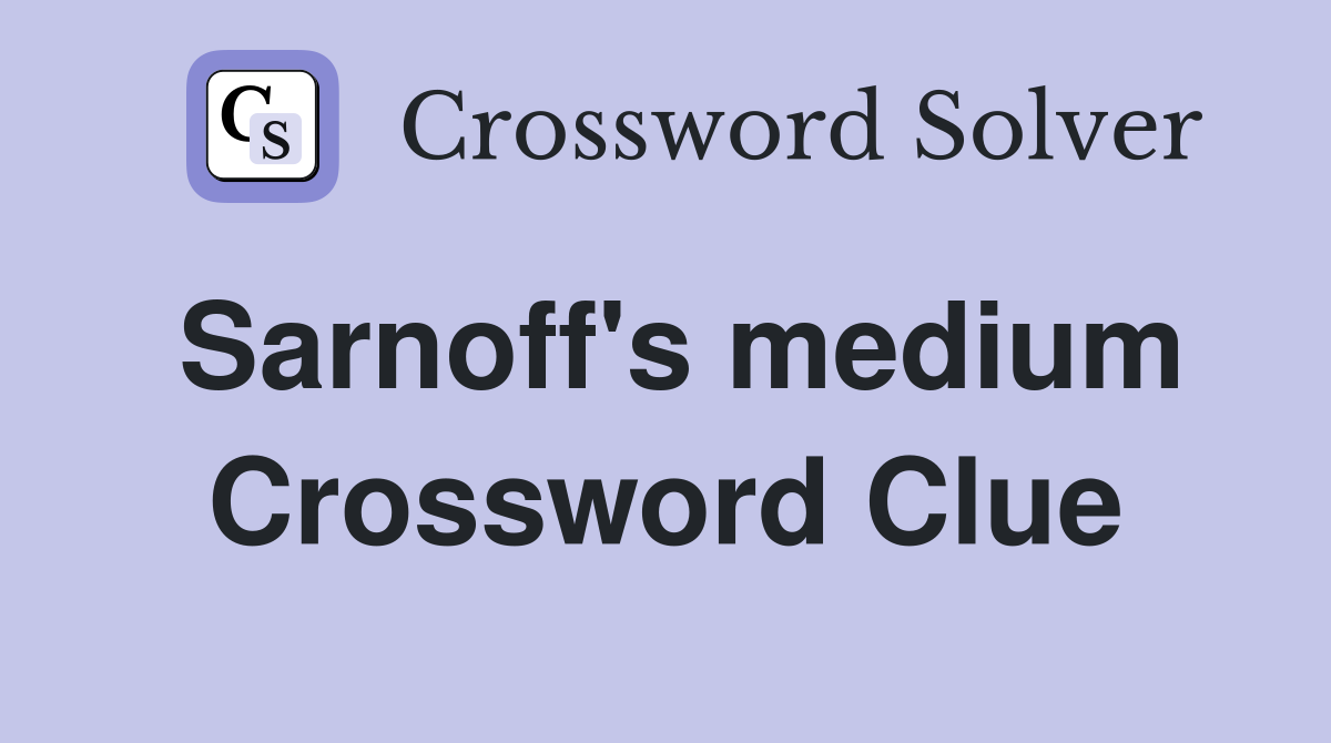 Sarnoff's medium Crossword Clue