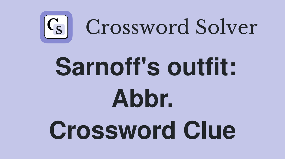 Sarnoff's outfit: Abbr. Crossword Clue