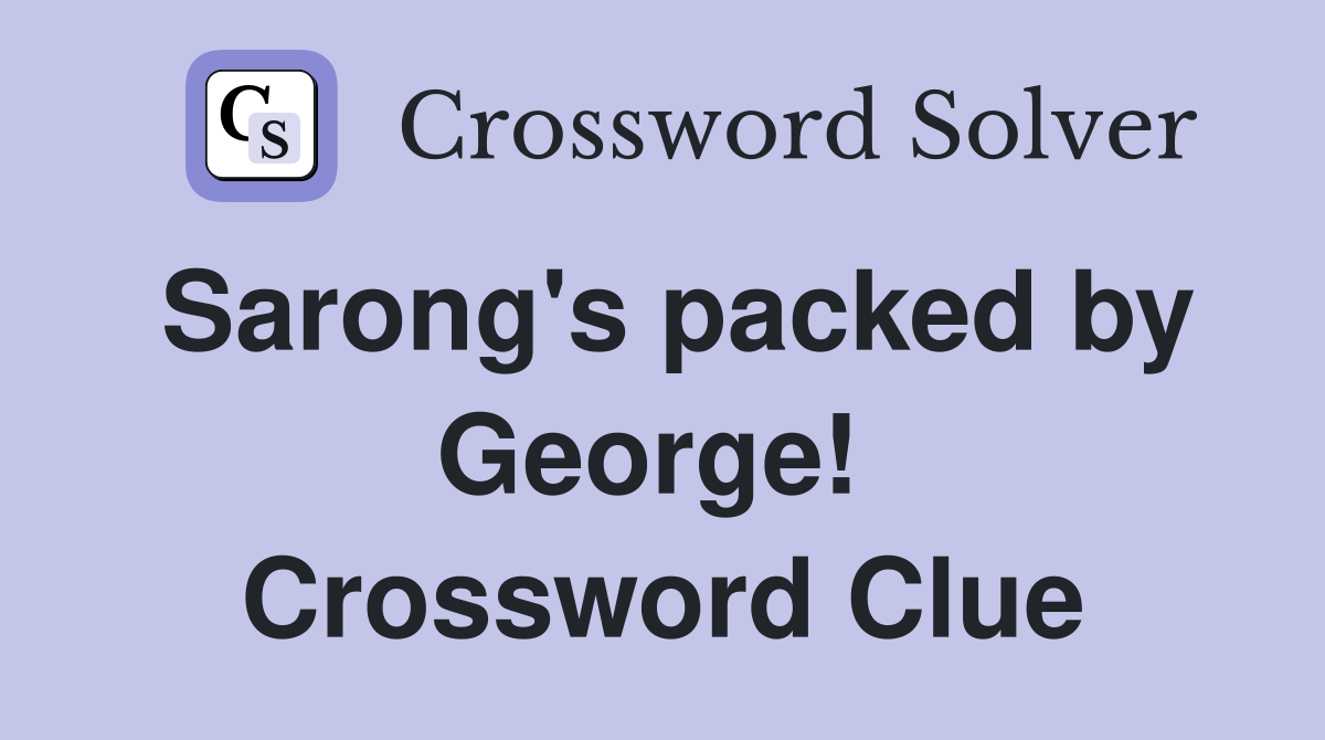 Sarong's packed by George!  Crossword Clue