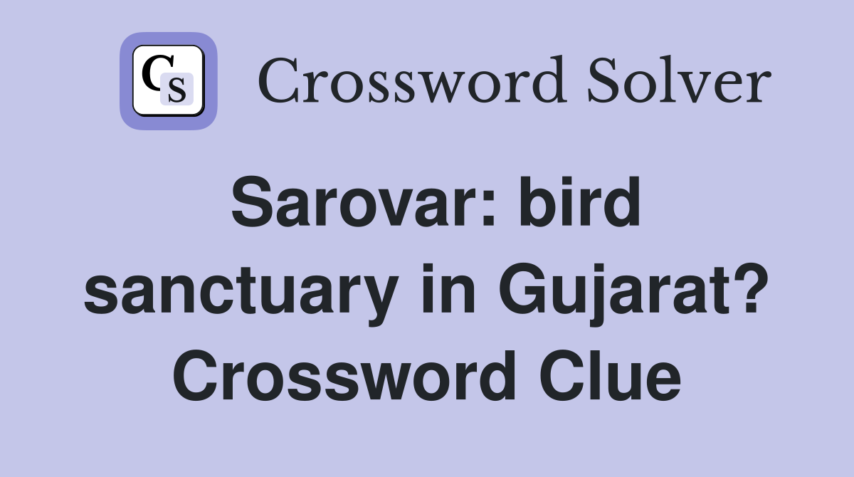 Sarovar: bird sanctuary in Gujarat? Crossword Clue