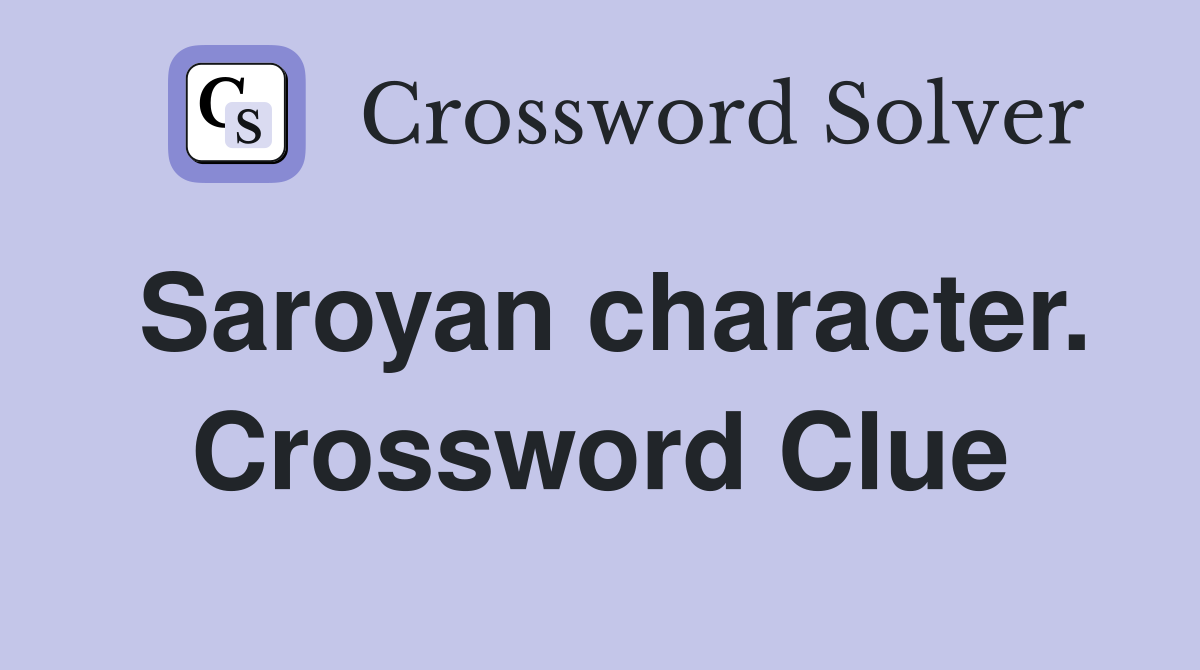 Saroyan character. Crossword Clue