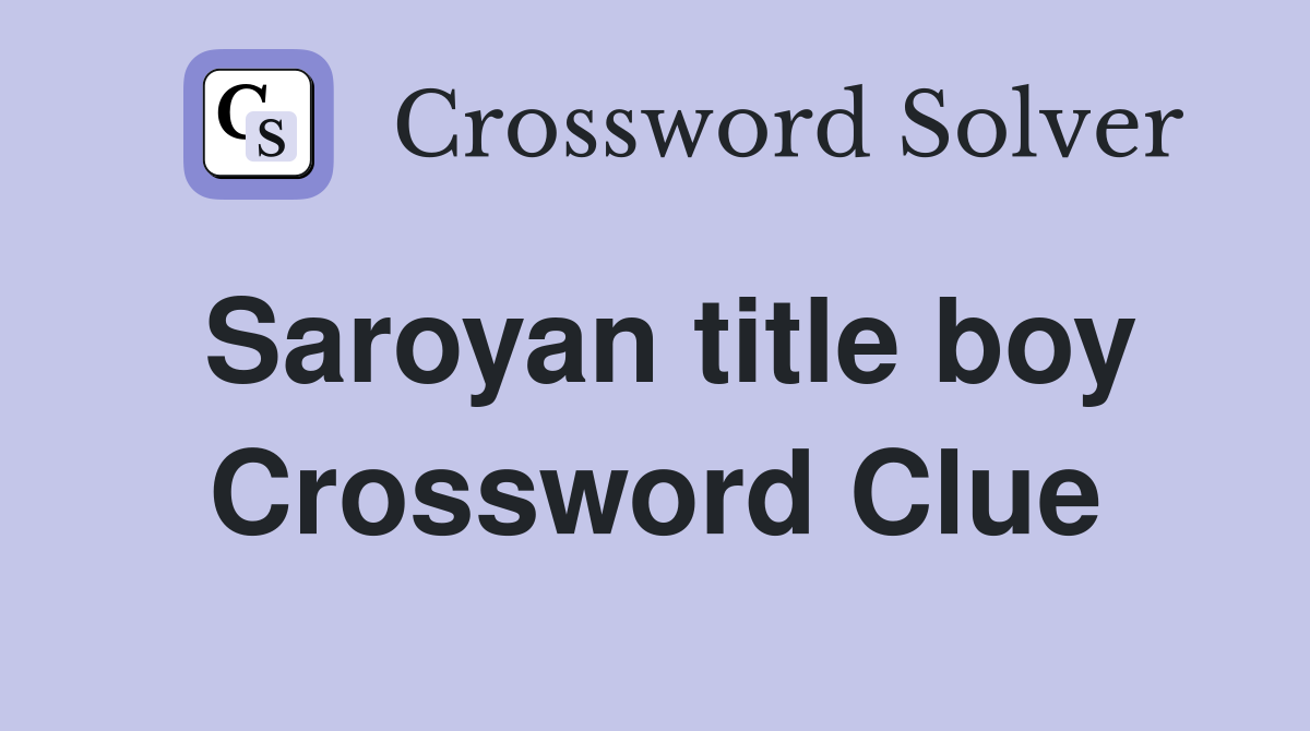 Saroyan title boy Crossword Clue