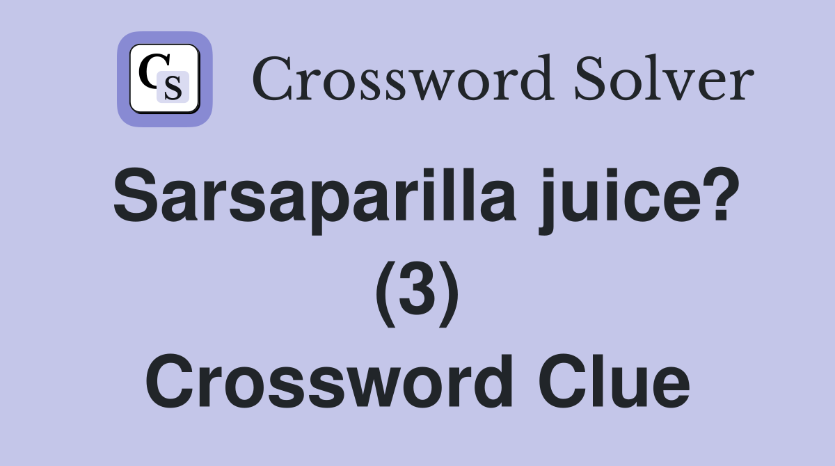 Sarsaparilla juice? (3) Crossword Clue