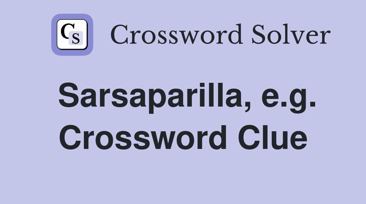 Sarsaparilla, e.g. Crossword Clue
