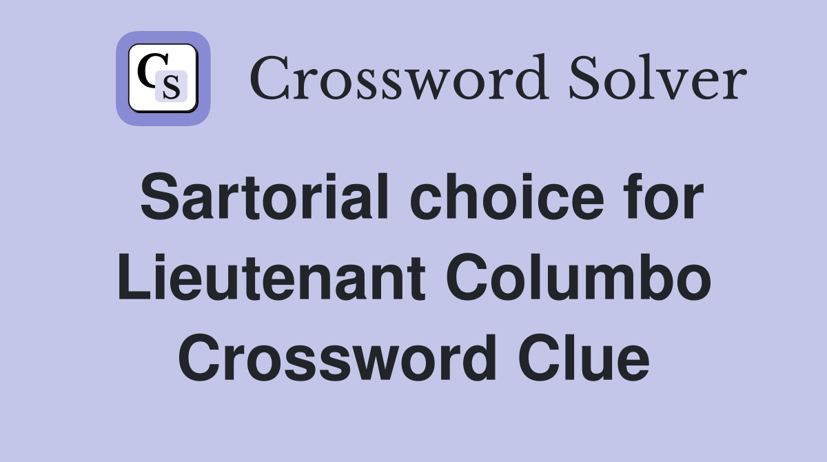 Sartorial choice for Lieutenant Columbo Crossword Clue