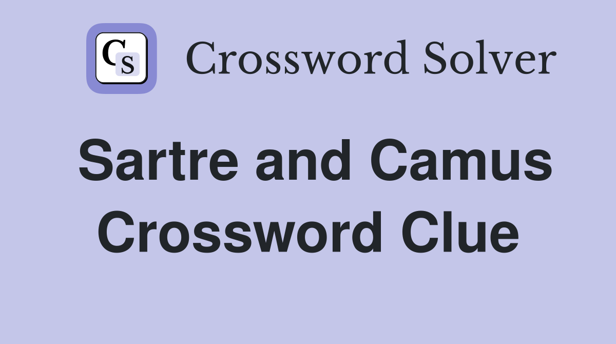 Sartre and Camus Crossword Clue
