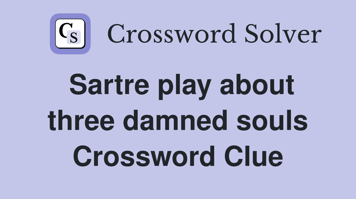 Sartre play about three damned souls Crossword Clue