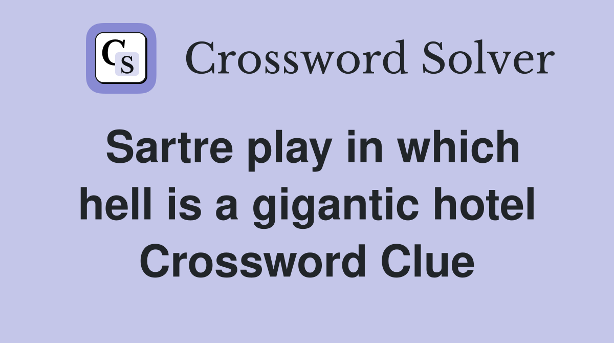 Sartre play in which hell is a gigantic hotel Crossword Clue
