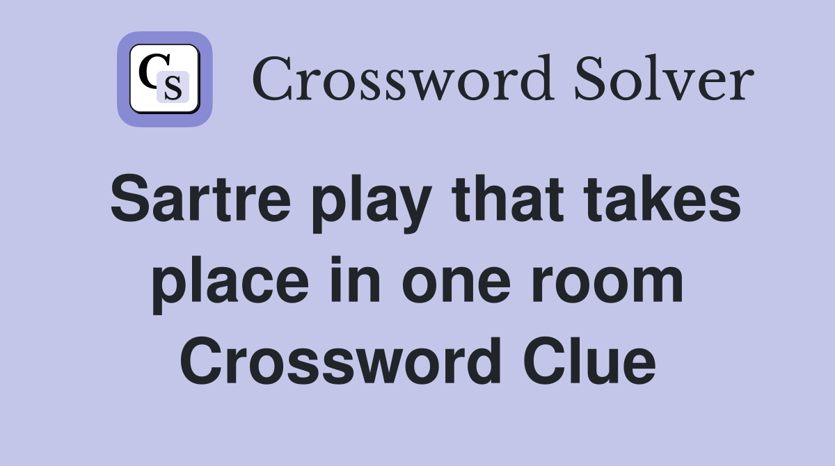 Sartre play that takes place in one room Crossword Clue