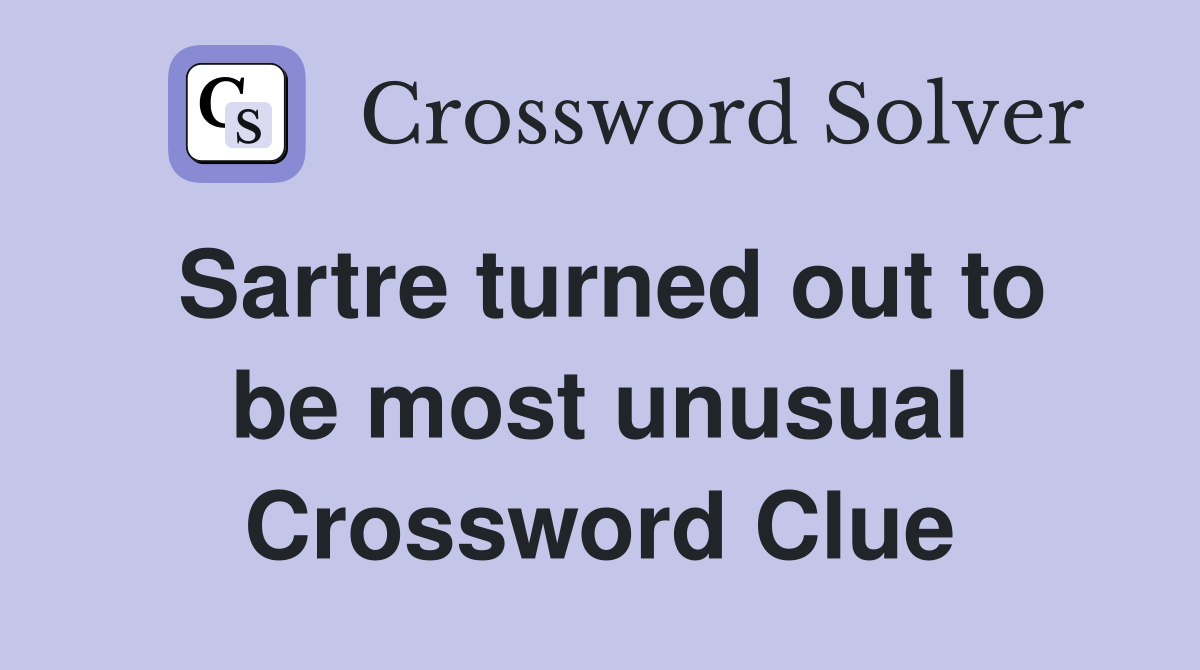 Sartre turned out to be most unusual Crossword Clue