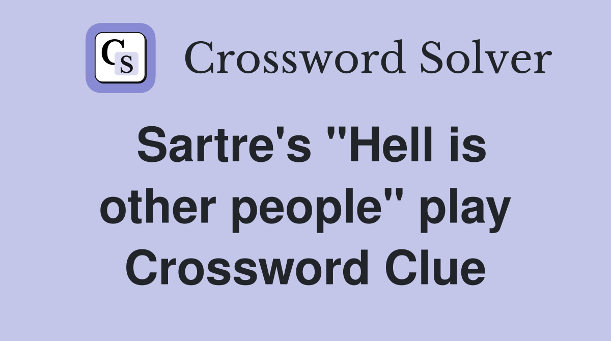 Sartre's "Hell is other people" play Crossword Clue