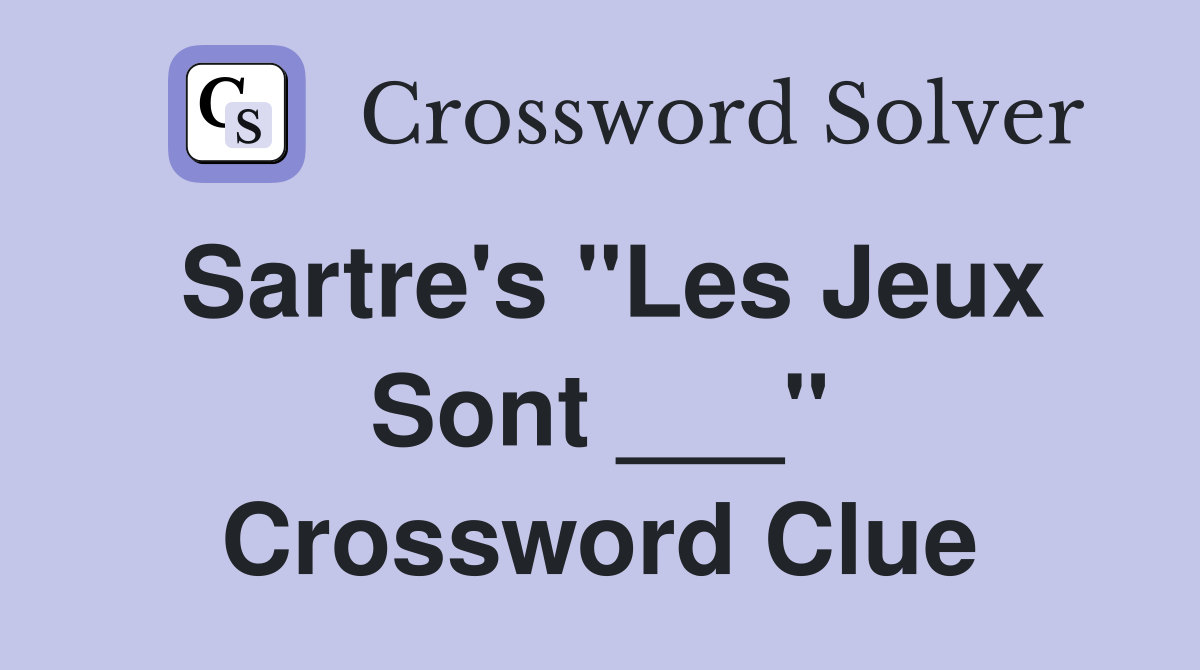 Sartre's "Les Jeux Sont ___" Crossword Clue