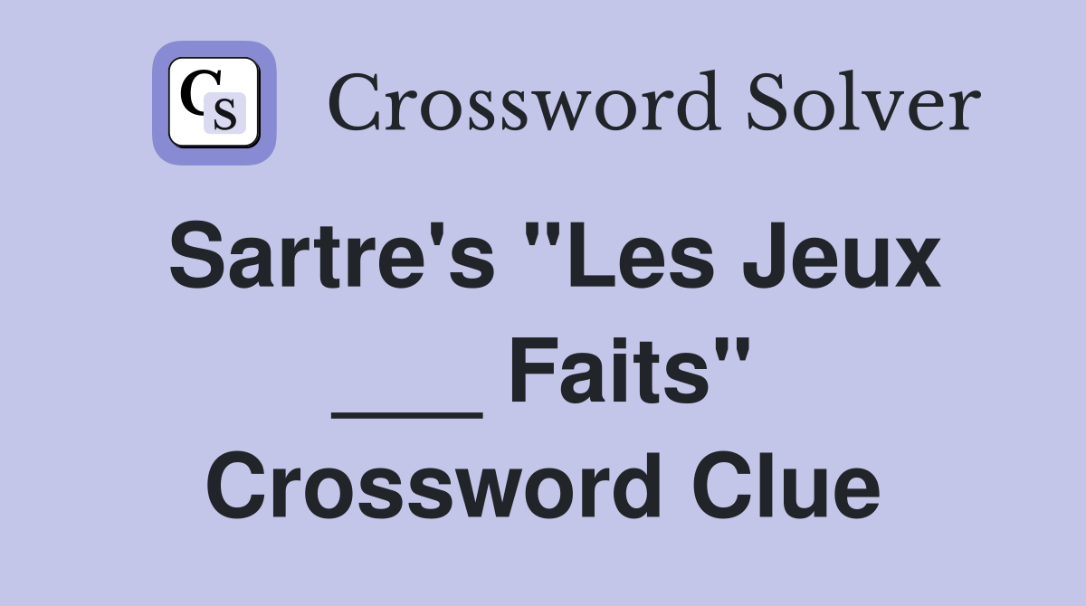 Sartre's "Les Jeux ___ Faits" Crossword Clue
