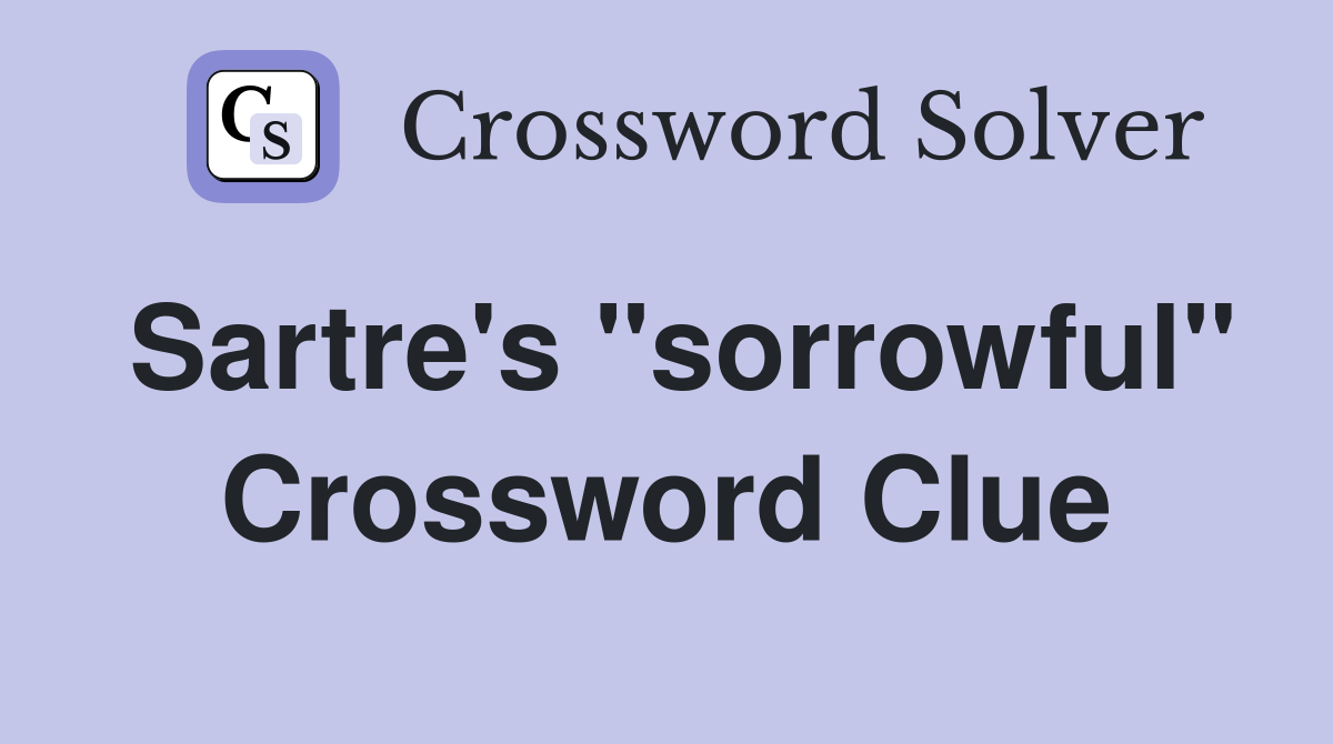 Sartre's "sorrowful" Crossword Clue