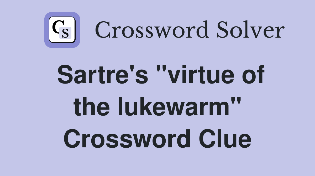 Sartre's ''virtue of the lukewarm'' Crossword Clue