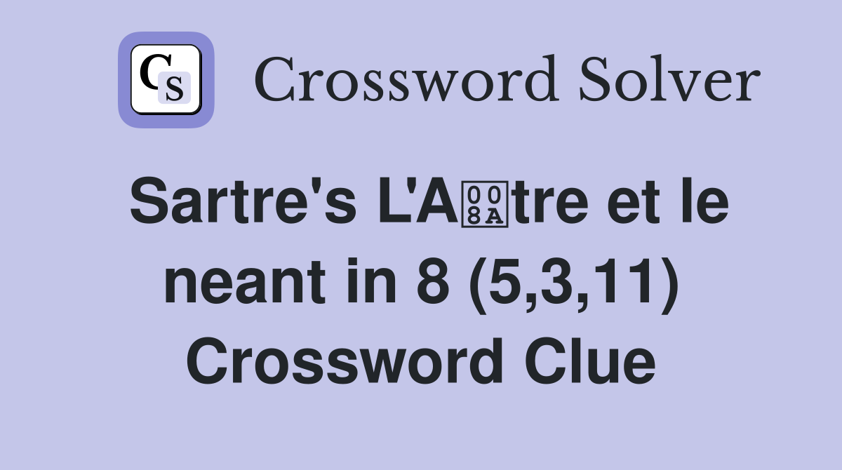 Sartre's L'Atre et le neant in 8 (5,3,11) Crossword Clue