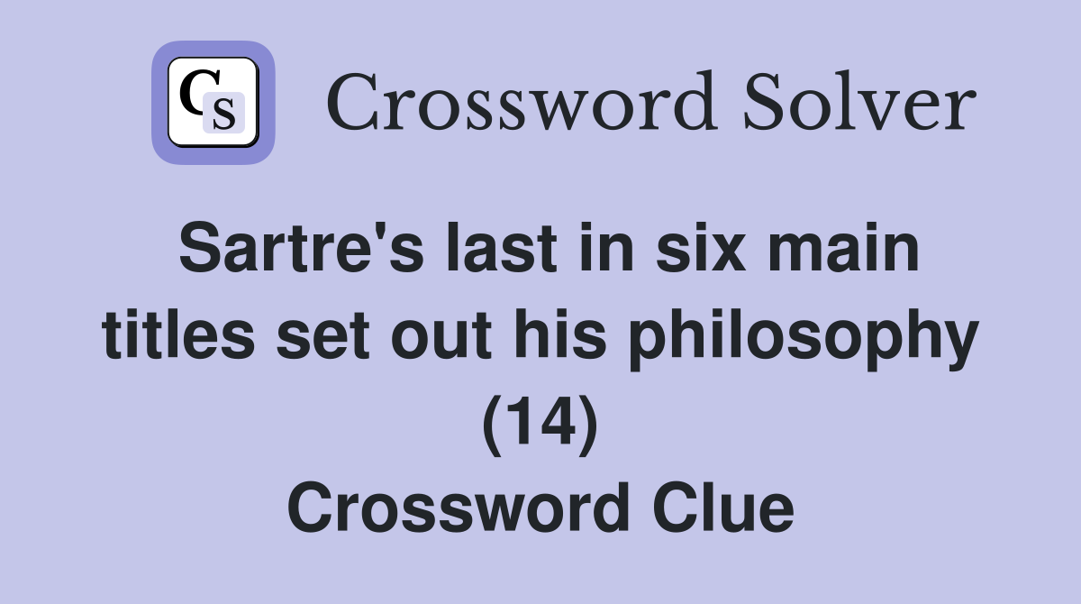 Sartre's last in six main titles set out his philosophy (14) Crossword Clue