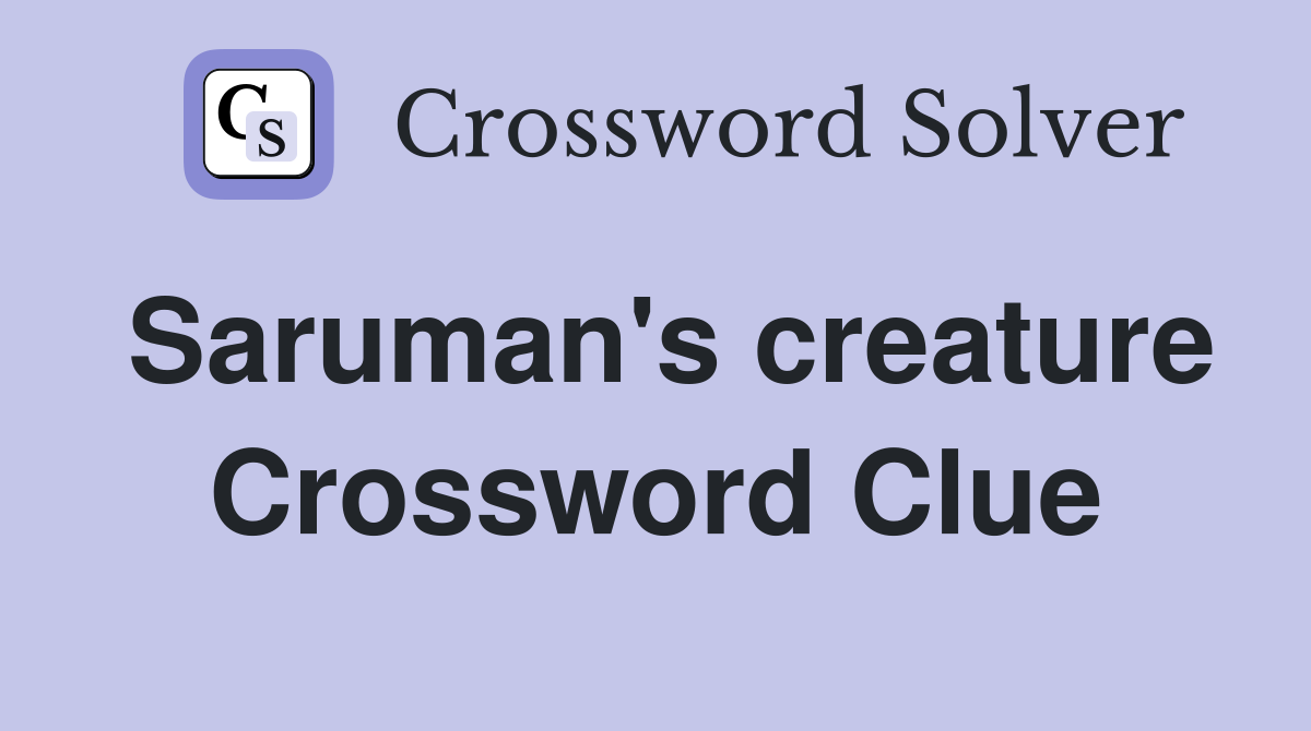 Saruman's creature Crossword Clue