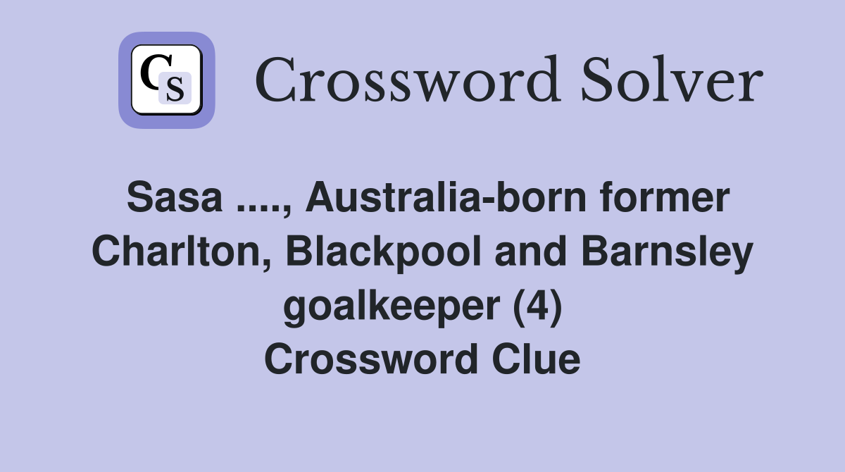 Sasa ...., Australia-born former Charlton, Blackpool and Barnsley goalkeeper (4) Crossword Clue