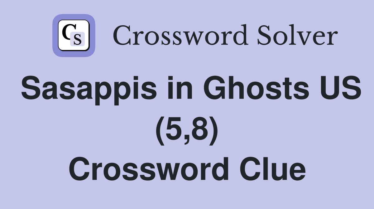 Sasappis in Ghosts US (5,8) Crossword Clue