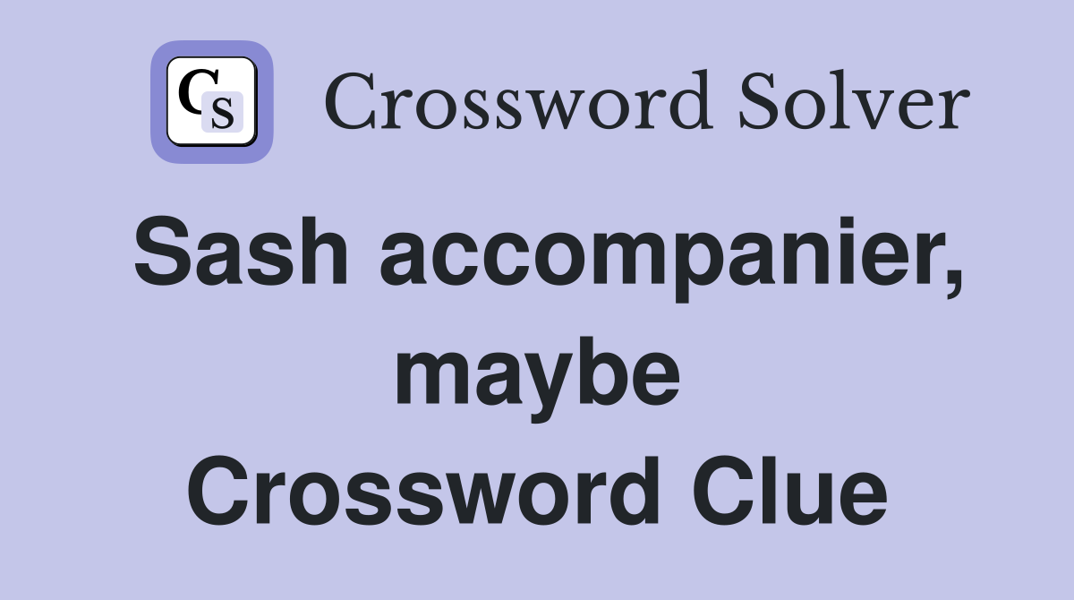 Sash accompanier, maybe Crossword Clue