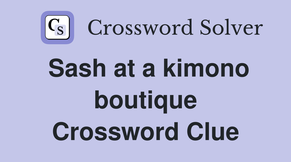 Sash at a kimono boutique Crossword Clue