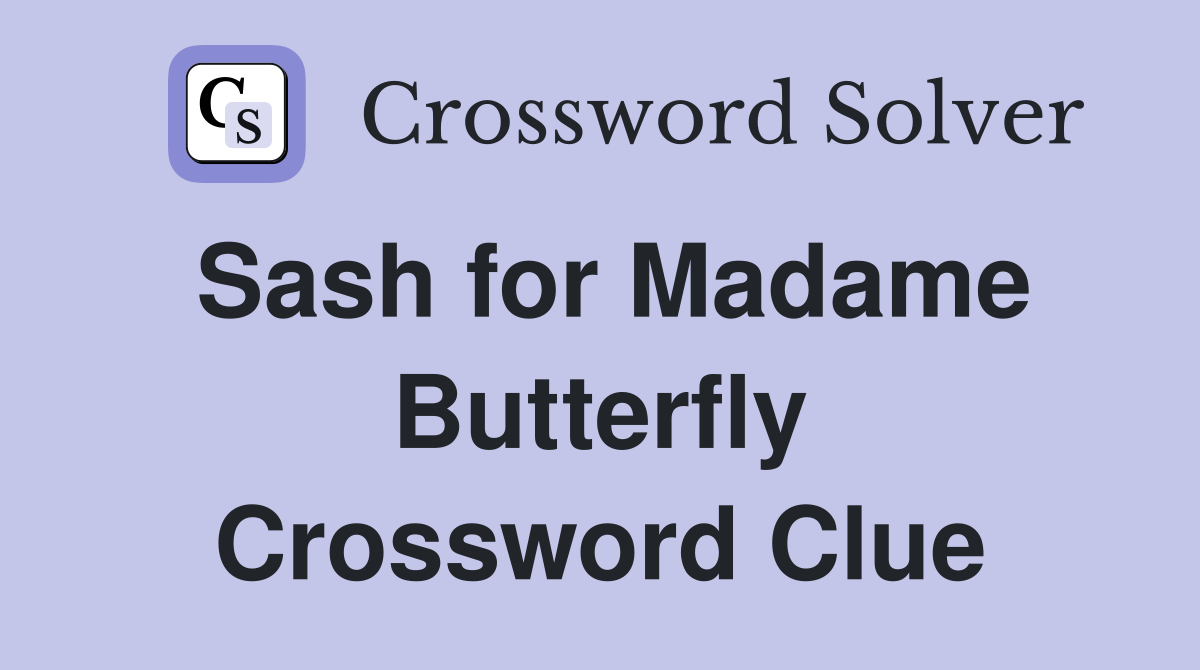 Sash for Madame Butterfly Crossword Clue