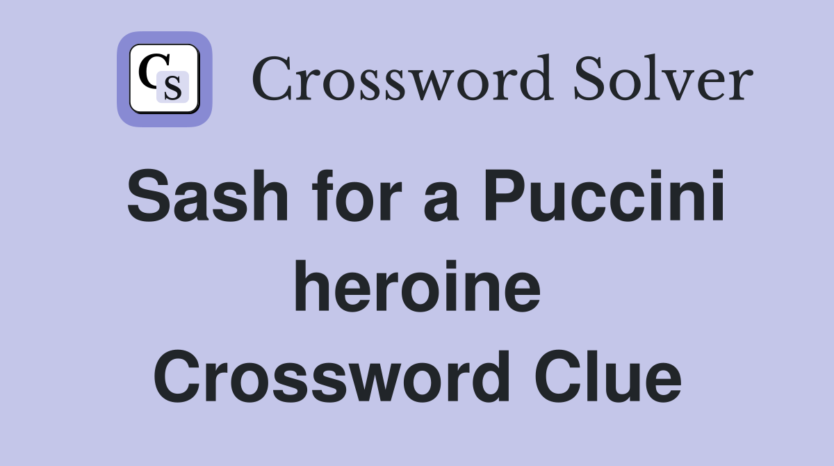 Sash for a Puccini heroine Crossword Clue