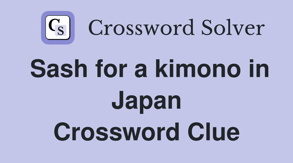 Sash for a kimono in Japan Crossword Clue