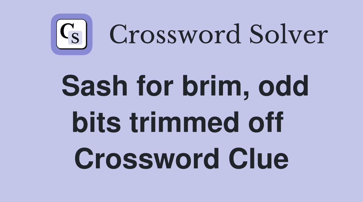 Sash for brim, odd bits trimmed off  Crossword Clue