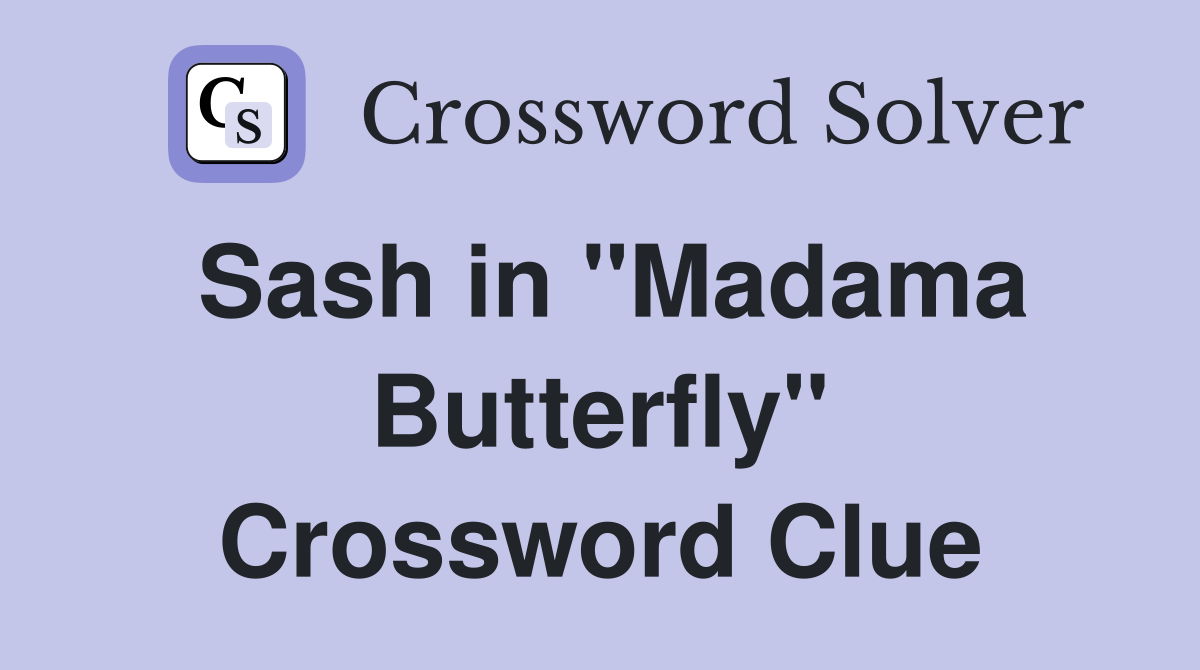 Sash in "Madama Butterfly" Crossword Clue