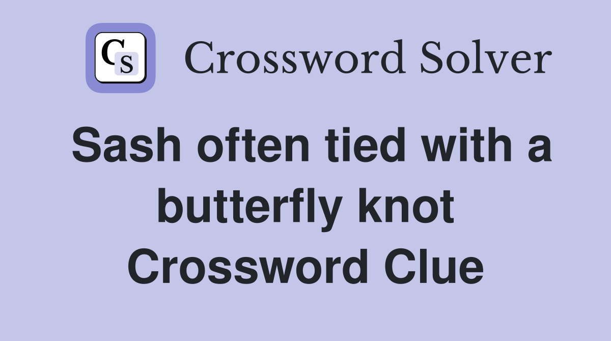 Sash often tied with a butterfly knot Crossword Clue