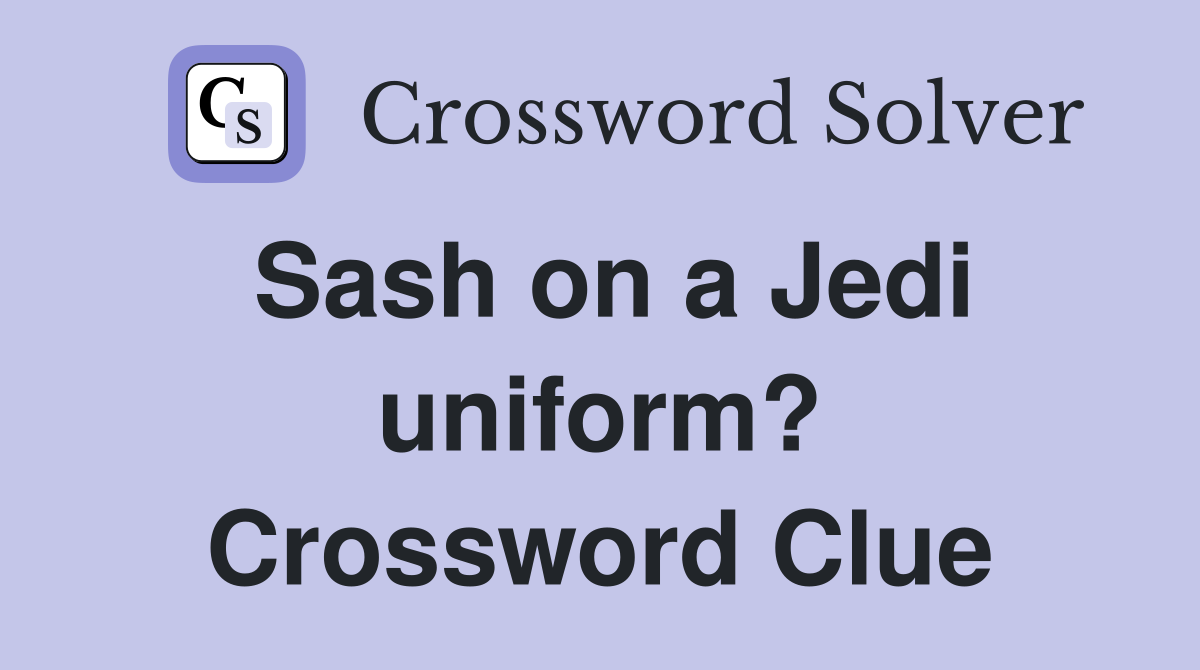 Sash on a Jedi uniform? Crossword Clue