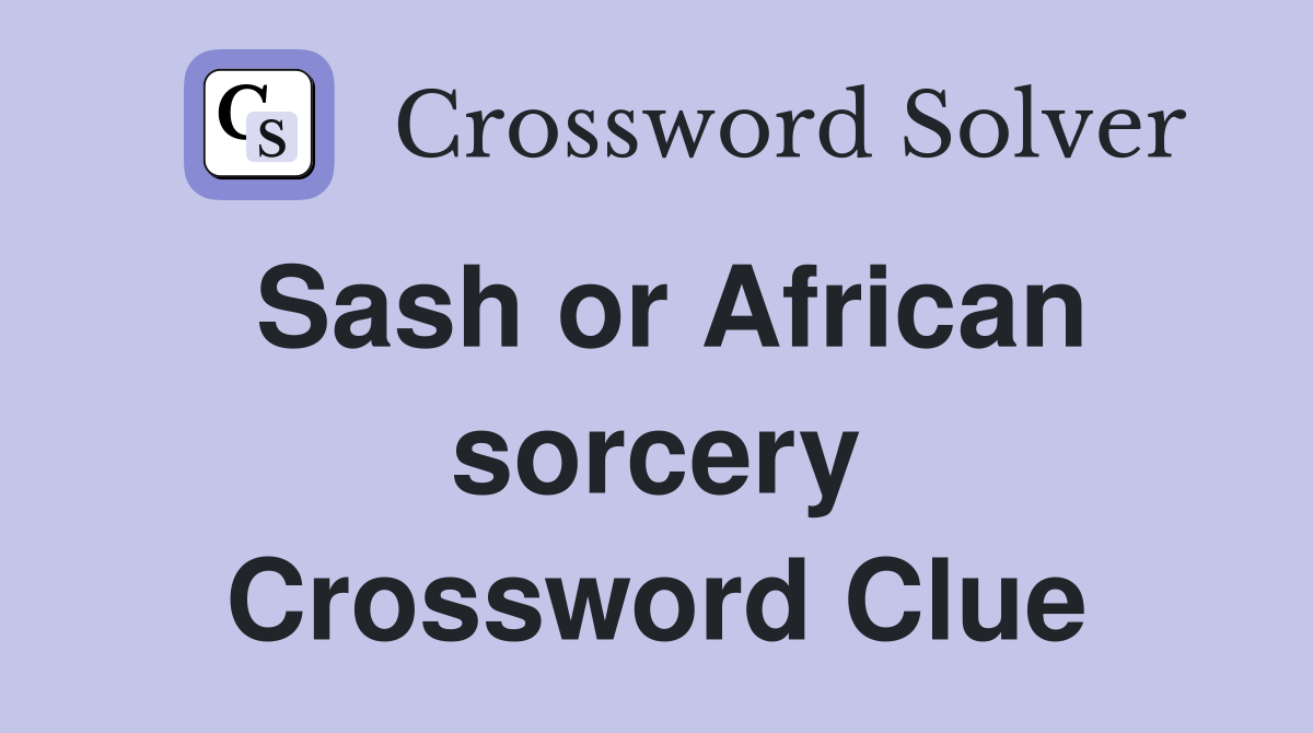 Sash or African sorcery Crossword Clue