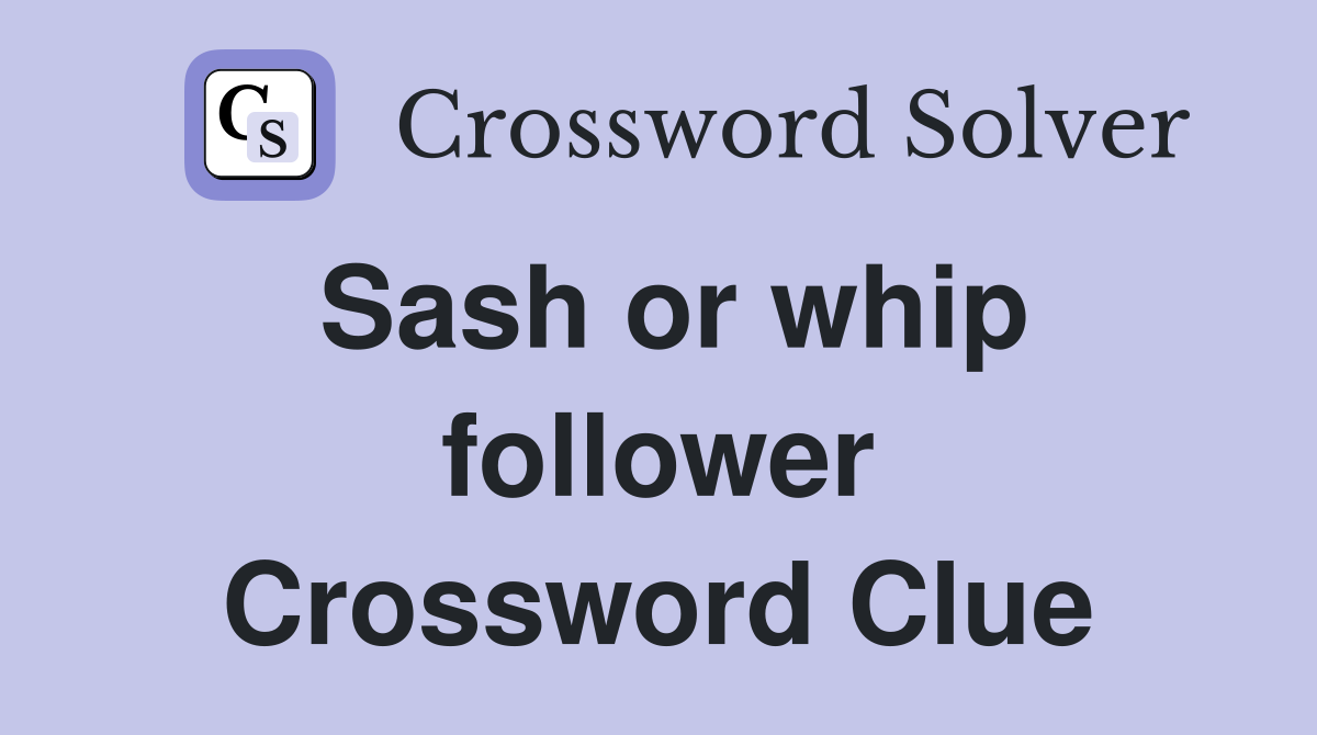 Sash or whip follower Crossword Clue