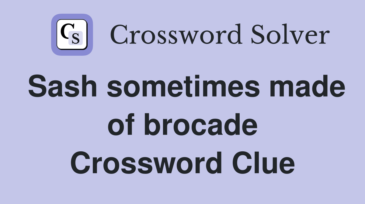 Sash sometimes made of brocade Crossword Clue