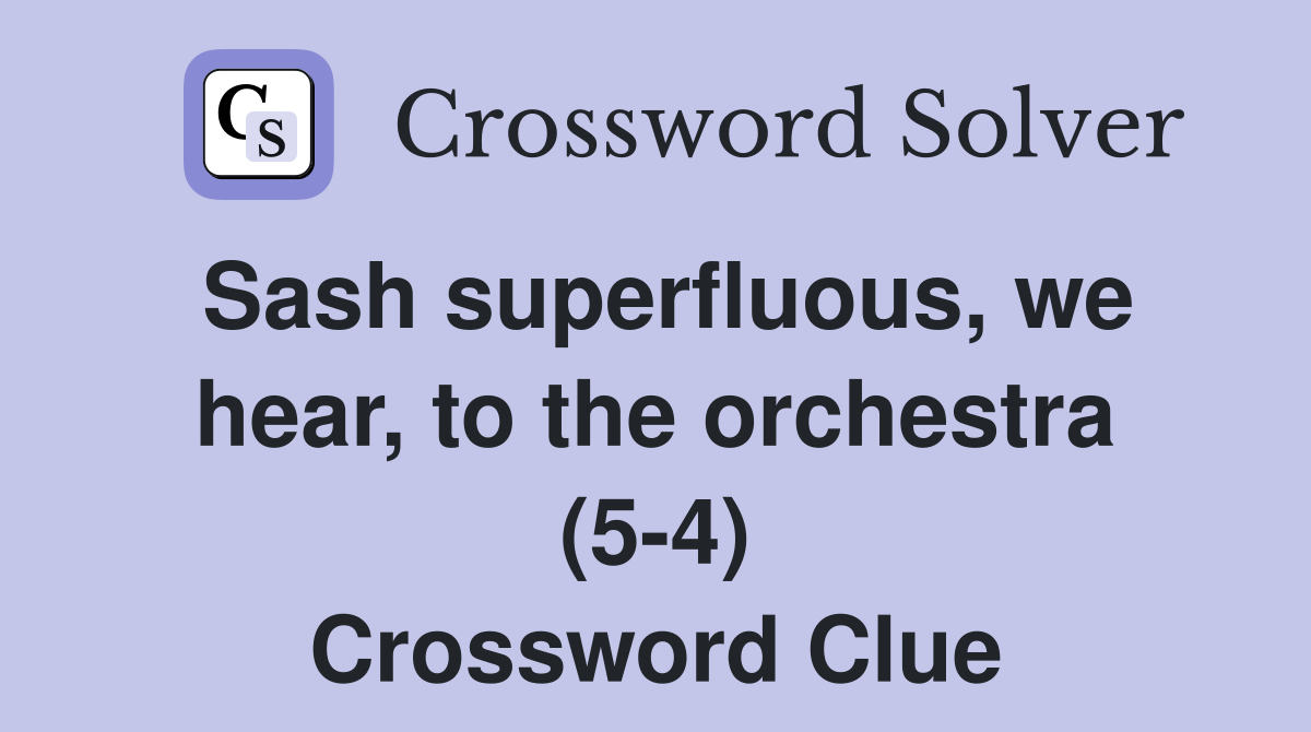 Sash superfluous, we hear, to the orchestra (5-4) Crossword Clue