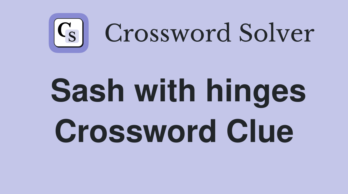 Sash with hinges Crossword Clue