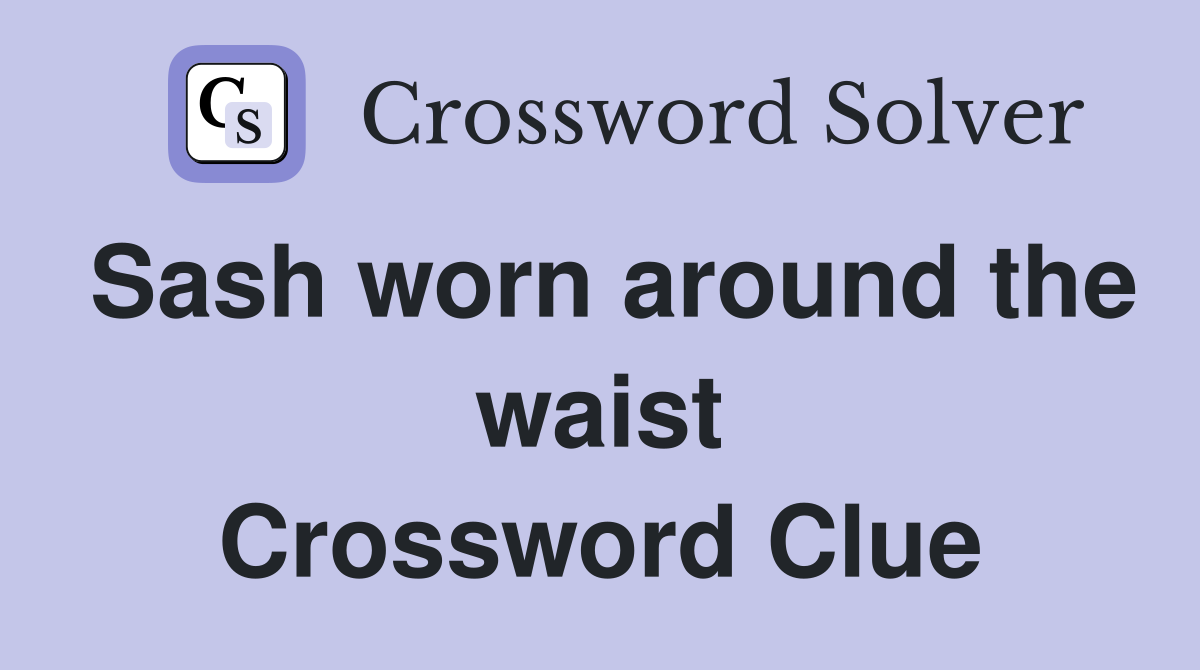 Sash worn around the waist Crossword Clue