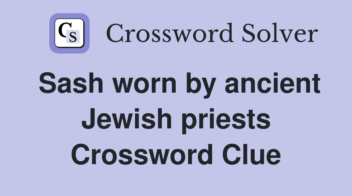 Sash worn by ancient Jewish priests Crossword Clue