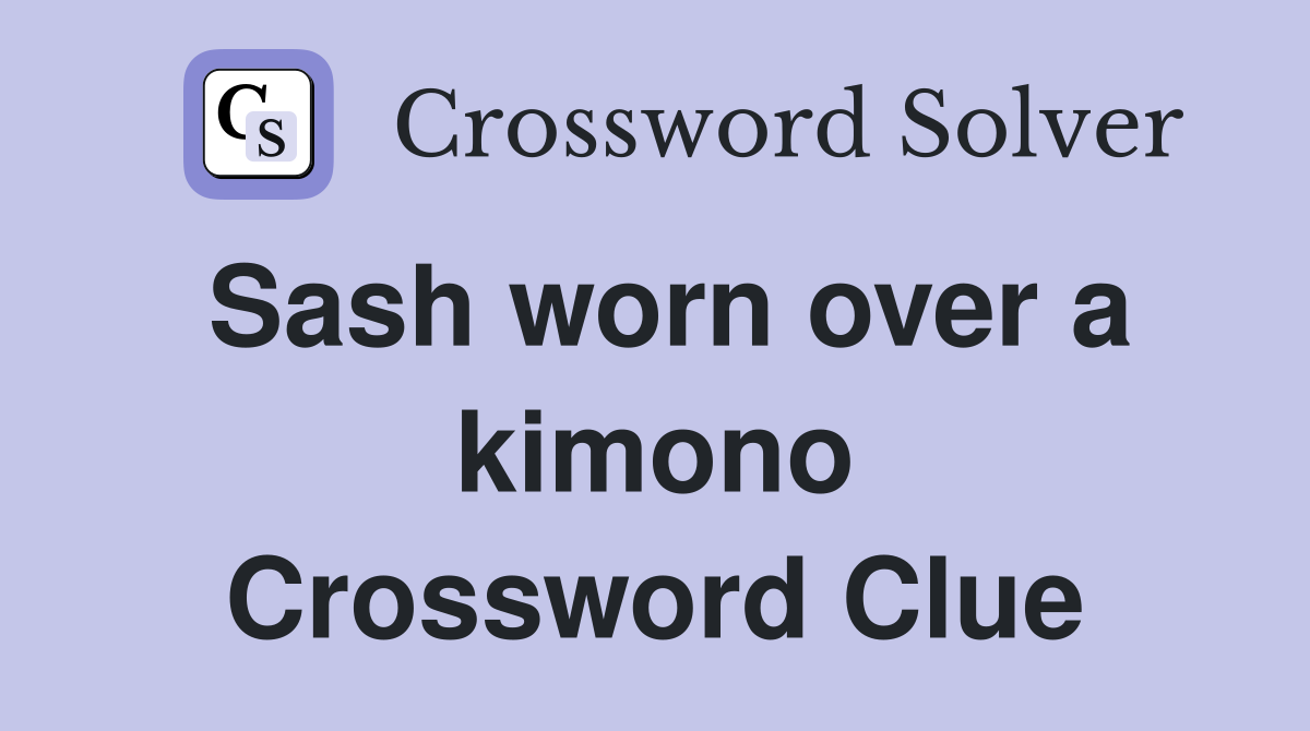 Sash worn over a kimono Crossword Clue