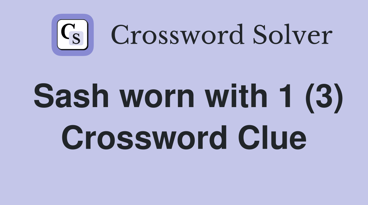 Sash worn with 1 (3) Crossword Clue