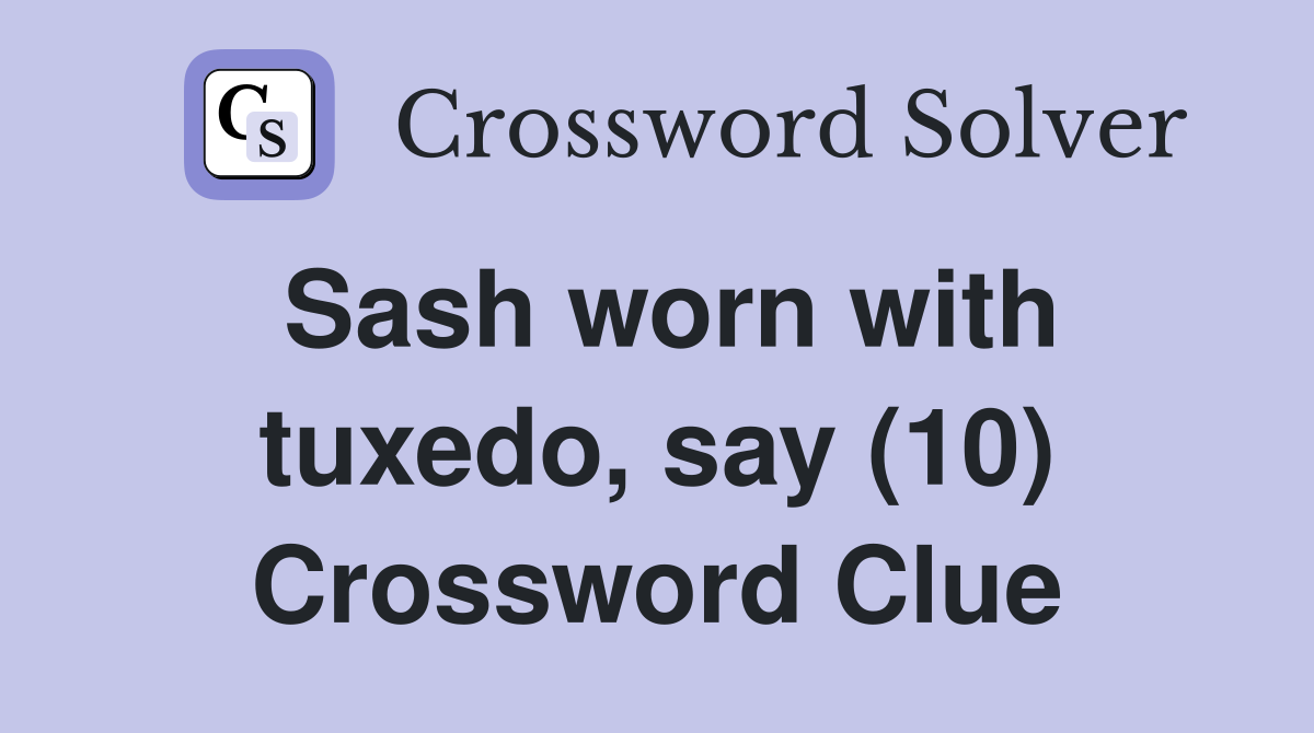 Sash worn with tuxedo, say (10) Crossword Clue