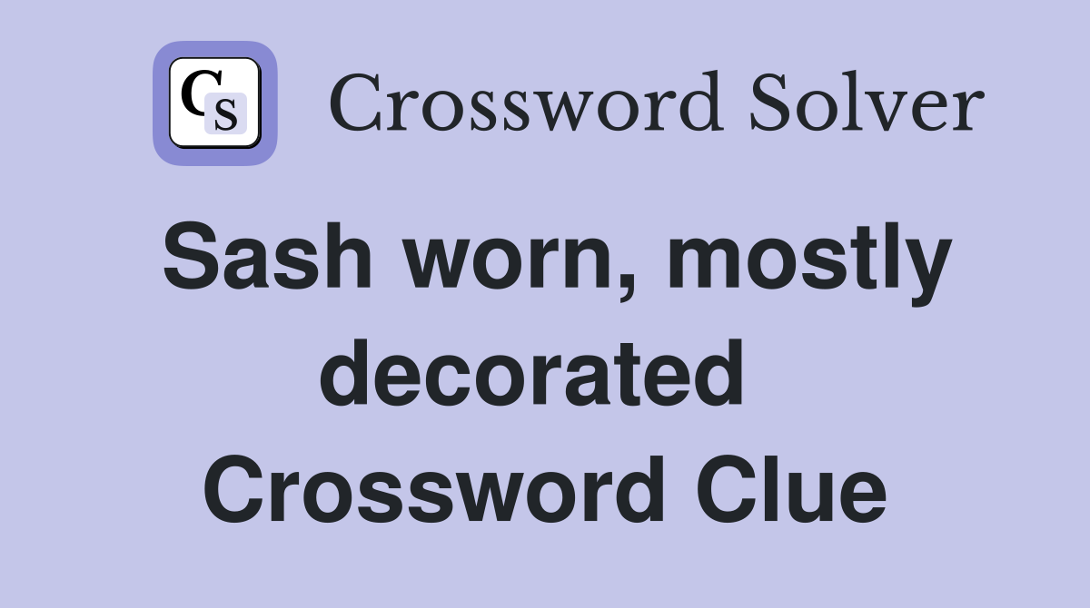 Sash worn, mostly decorated  Crossword Clue