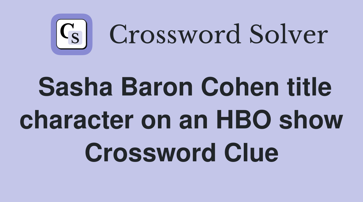 Sasha Baron Cohen title character on an HBO show Crossword Clue