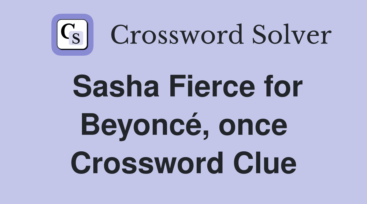 Sasha Fierce for Beyoncé, once Crossword Clue