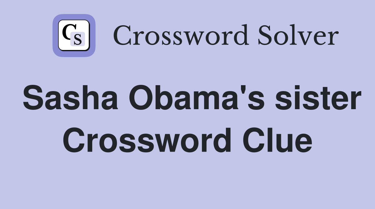 Sasha Obama's sister Crossword Clue